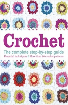 Crochet: The Complete Step-by-Step Guide, Essential Techniques, More Than 80 Crochet Patt