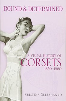 Bound & Determined: A Visual History of Corsets, 1850--1960