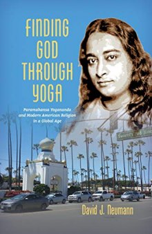 Finding God through Yoga: Paramahansa Yogananda and Modern American Religion in a Global Age