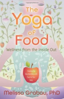 The Yoga of Food: Wellness from the Inside Out: Healing the Relationship with Food & Your Body