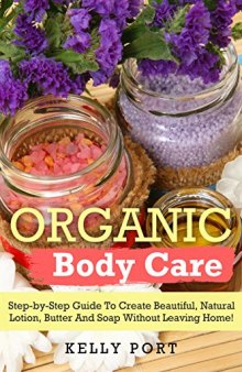 Organic Body Care Step-by-Step Guide To Create Beautiful, Natural Lotion, Butter And Soap Without Leaving Home! (Lotion making, Lotion bars, Lotion bar recipes, Lotion diy, Lotion making books)