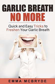 Garlic Breath No More: Quick And Easy Tricks To Freshen Your Garlic Breath