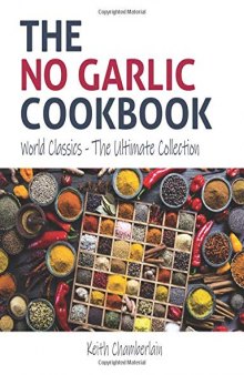 The NO GARLIC Cookbook: World Classics - The Ultimate Collection