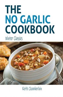 The NO GARLIC Cookbook: Winter Classics