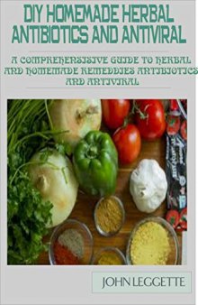 DIY Homemade Herbal Antibiotics And Antiviral: A comprehensive guide to herbal and homemade remedies antibiotics and antiviral