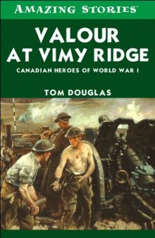 Valour at Vimy Ridge: The Great Canadian Victory of World War I