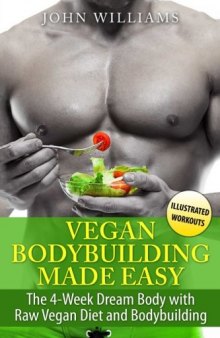 Vegan Bodybuilding Made Easy The 4-Week Dream Body with Raw Vegan Diet and Bodybuilding