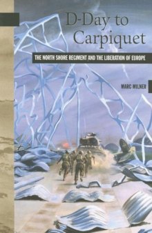 D-Day to Carpiquet: The North Shore Regiment and the Liberation of Europe