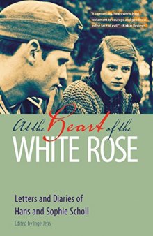 At the Heart of the White Rose: Letters and Diaries of Hans and Sophie Scholl