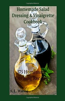 Homemade Salad Dressing & Vinaigrette Cookbook: 175 Homemade Dressing Recipes! (Southern Cooking Recipes Book 29)
