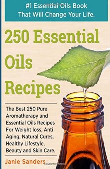 Essential Oils Recipes: The Best 250 Pure Aromatherapy and Essential Oils Recipes For Weight Loss, Anti Aging, Natural Cures, Healthy Lifestyle, Beauty ... oils book,therapeutic oils)