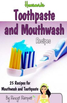 Homemade Toothpaste and Mouthwash Recipes. 25 Recipes (Pamper Yourself)