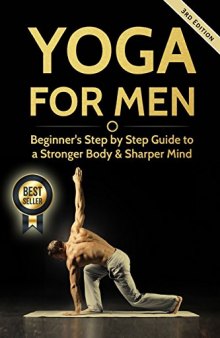 Yoga For Men: Beginner’s Step by Step Guide to a Stronger Body & Sharper Mind (FREE Bonus Included) (Yoga Poses, Zen For Beginners, Yoga For Beginners, Mens Magazines)
