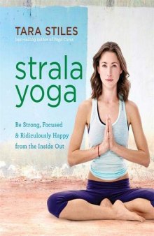 Strala Yoga: Be Strong, Focused Ridiculously Happy from the Inside Out