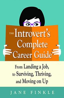 The Introvert’s Complete Career Guide: From Landing a Job, to Surviving, Thriving, and Moving On Up
