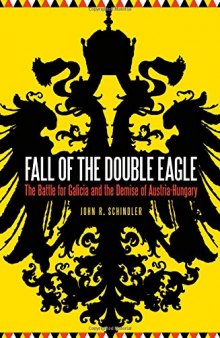 Fall of the Double Eagle: The Battle for Galicia and the Demise of Austria-Hungary