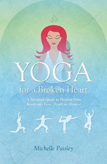 Yoga for a Broken Heart: A Spiritual Guide to Healing from Break-up, Loss, Death or Divorce