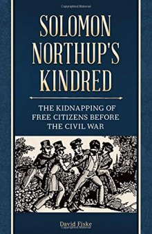 Solomon Northup’s Kindred: The Kidnapping of Free Citizens Before the Civil War