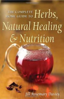 The Complete Home Guide to Herbs, Natural Healing and Nutrition