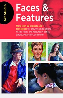 Art Studio: Faces & Features: More Than 50 Projects and Techniques for Drawing and Painting Heads, Faces, and Features in Pencil, Acrylic, Watercolor, and More!