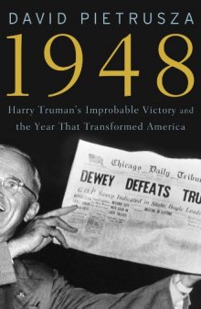 1948: Harry Truman’s Improbable Victory and the Year that Transformed America