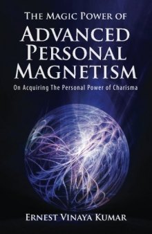 The Magic Power of Advanced Personal Magnetism: Greater Success in Your Daily Life Activities Successfully