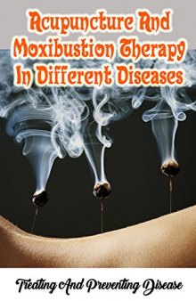 Acupuncture And Moxibustion Therapy In Different Diseases: Treating And Preventing Disease