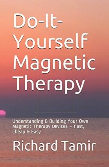 D-I-Y Magnetic Therapy: Build Your Own Magnetic Therapy Devices – Fast, Cheap & Easy