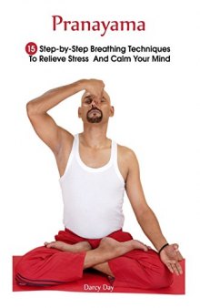 Pranayama: 15 Step-by-Step Breathing Techniques To Relieve Stress And Calm Your Mind : (Pranayama And Breathwork, Breathing Practices, Body-Mind Management) (Pranayama, Breathing Pranayama)