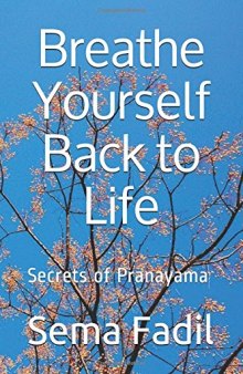 Breathe Yourself Back to Life: Secrets of Pranayama