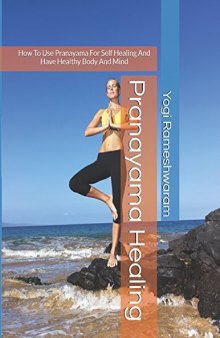 Pranayama Healing: How To Use Pranayama For Self Healing And Have Healthy Body And Mind