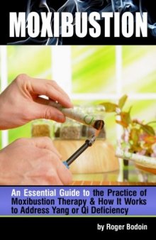 Moxibustion: An Essential Guide to the Practice of Moxibustion Therapy and How It Works to Address Yang or Qi Deficiency