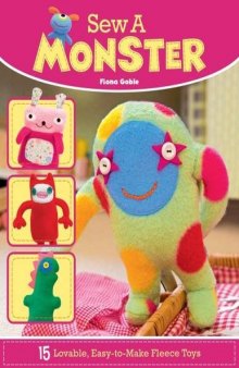 Sew a Monster: 15 Lovable, Easy-to-Make Fleecie Toys