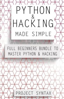 Python and Hacking Made Simple: Full Beginners Bundle To Master Python & Hacking
