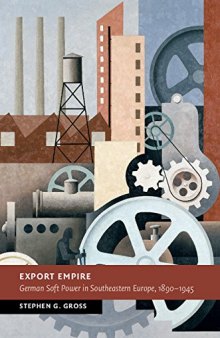 Export Empire: German Soft Power in Southeastern Europe, 1890-1945