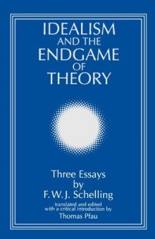 Idealism and the Endgame of Theory: Three Essays by F. W. J. Schelling