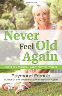 Never Feel Old Again: Aging Is a Mistake--Learn How to Avoid It