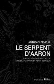 Le serpent d’Aaron : sur l’expérience religieuse chez Karl Barth et Henri Bergson