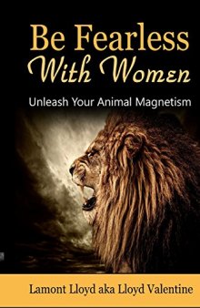 Be Fearless With Women: Unleash Your Animal Magnetism