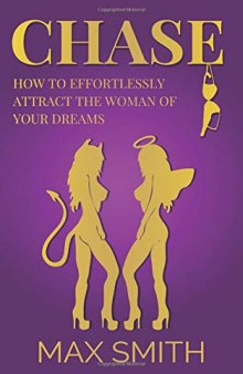 Chase: How to Effortlessly Attract The Woman of Your Dreams( Become a Social God)