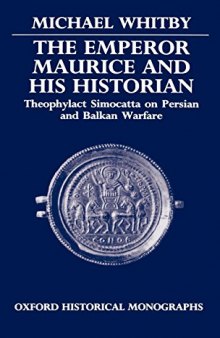 The Emperor Maurice and His Historian: Theophylact Simocatta on Persian and Balkan Warfare