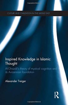 Inspired Knowledge in Islamic Thought: Al-Ghazali’s Theory of Mystical Cognition and Its Avicennian Foundation