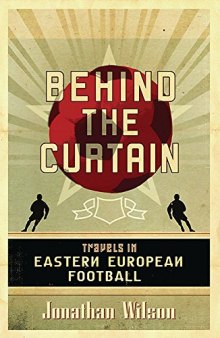 Behind the Curtain: Football in Eastern Europe: Travels in Eastern European Football