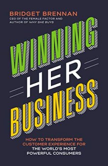 Winning Her Business: How to Transform the Customer Experience for the World’s Most Powerful Consumers