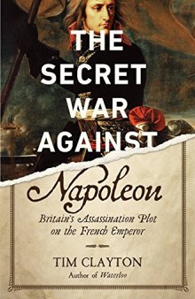 The Secret War Against Napoleon: Britain’s Assassination Plot on the French Emperor