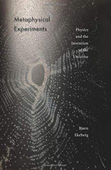 Metaphysical Experiments: Physics and the Invention of the Universe