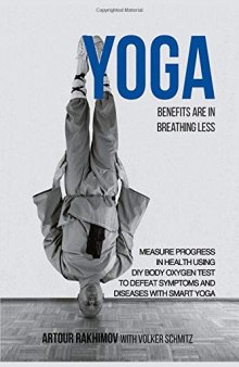 Yoga Benefits Are in Breathing Less: Measure Progress in Health Using DIY Body Oxygen Test To Defeat Symptoms and Diseases with Smart Yoga