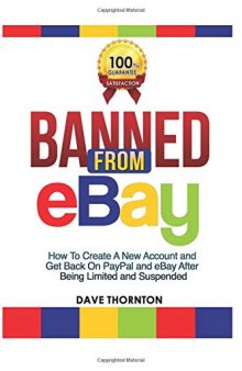 Banned from Ebay: How to Create a New Account and Get Back on PayPal and eBay after Being Limited or Suspended