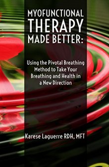 Myofunctional Therapy Made Better: Using the Pivotal Breathing Method to Take Your Breathing and Health in a New Direction