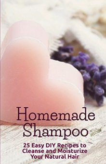 Homemade Shampoo: 25 Easy DIY Recipes to Cleanse and Moisturize Your Natural Hair